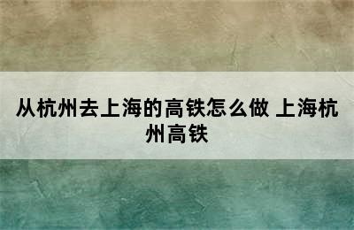 从杭州去上海的高铁怎么做 上海杭州高铁